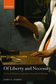 Of Liberty and Necessity : The Free Will Debate in Eighteenth-Century British Philosophy, Paperback / softback Book Of Liberty and Necessity : The Free Will Debate in Eighteenth-Century British Philosophy, Paperback / softback Book