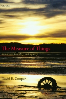 The Measure of Things : Humanism, Humility, and Mystery, Paperback / softback Book The Measure of Things : Humanism, Humility, and Mystery, Paperback / softback Book
