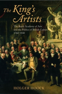 The King's Artists : The Royal Academy of Arts and the Politics of British Culture 1760-1840, Paperback / softback Book The King's Artists : The Royal Academy of Arts and the Politics of British Culture 1760-1840, Paperback / softback Book