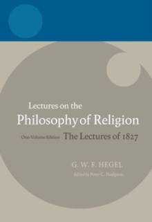 Hegel: Lectures on the Philosophy of Religion : One-Volume Edition, The Lectures of 1827