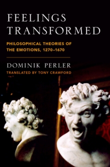 Feelings Transformed : Philosophical Theories of the Emotions, 1270-1670