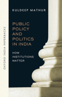 Public Policy and Politics in India (OIP) : How Institutions Matter