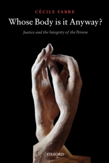 Whose Body is it Anyway? : Justice and the Integrity of the Person, Paperback / softback Book Whose Body is it Anyway? : Justice and the Integrity of the Person, Paperback / softback Book