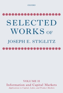 Selected Works of Joseph E. Stiglitz : Volume II: Information and Economic Analysis: Applications to Capital, Labor, and Product Markets