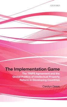 The Implementation Game : The TRIPS Agreement and the Global Politics of Intellectual Property Reform in Developing Countries, Hardback Book The Implementation Game : The TRIPS Agreement and the Global Politics of Intellectual Property Reform in Developing Countries, Hardback Book