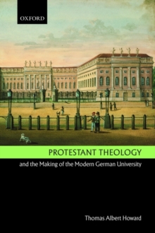 Protestant Theology and the Making of the Modern German University, Paperback / softback Book Protestant Theology and the Making of the Modern German University, Paperback / softback Book
