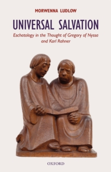 Universal Salvation : Eschatology in the Thought of Gregory of Nyssa and Karl Rahner