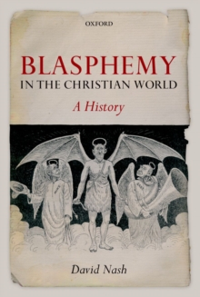 Blasphemy in the Christian World : A History, Paperback / softback Book Blasphemy in the Christian World : A History, Paperback / softback Book