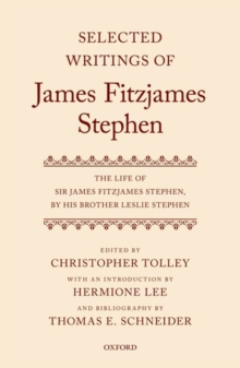 Selected Writings of James Fitzjames Stephen : The Life of Sir James Fitzjames Stephen, by his brother Leslie Stephen