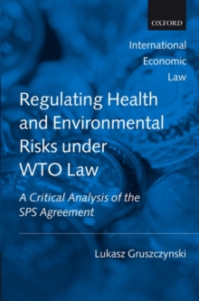 Regulating Health and Environmental Risks under WTO Law : A Critical Analysis of the SPS Agreement, Hardback Book Regulating Health and Environmental Risks under WTO Law : A Critical Analysis of the SPS Agreement, Hardback Book