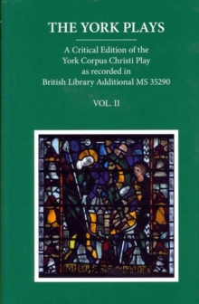 The York Plays : A Critical Edition of the York Corpus Christi Play as recorded in British Library Additional MS 35290, Volume 2