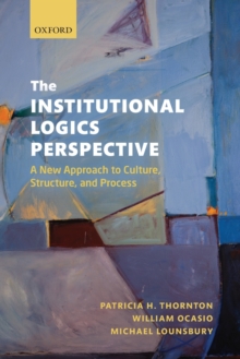 The Institutional Logics Perspective : A New Approach to Culture, Structure, and Process, Paperback Book The Institutional Logics Perspective : A New Approach to Culture, Structure, and Process, Paperback Book