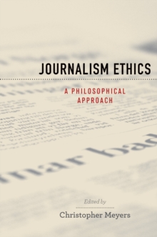 Journalism Ethics : A Philosophical Approach