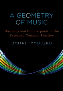 A Geometry of Music : Harmony and Counterpoint in the Extended Common Practice
