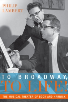 To Broadway, To Life! : The Musical Theater of Bock and Harnick