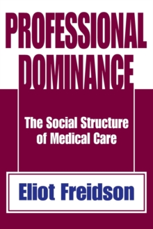 Professional Dominance : The Social Structure of Medical Care, Paperback / softback Book Professional Dominance : The Social Structure of Medical Care, Paperback / softback Book
