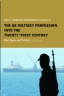 The US Military Profession into the 21st Century : War, Peace and Politics, PDF eBook The US Military Profession into the 21st Century : War, Peace and Politics, PDF eBook