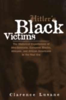 Hitler's Black Victims : The Historical Experiences of European Blacks, Africans and African Americans During the Nazi Era