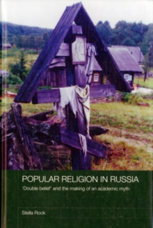 Popular Religion in Russia : 'Double Belief' and the Making of an Academic Myth
