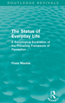 The Status of Everyday Life (Routledge Revivals) : A Sociological Excavation of the Prevailing Framework of Perception, EPUB eBook The Status of Everyday Life (Routledge Revivals) : A Sociological Excavation of the Prevailing Framework of Perception, EPUB eBook