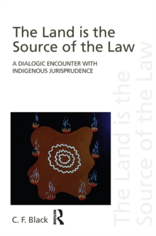 The Land is the Source of the Law : A Dialogic Encounter with Indigenous Jurisprudence
