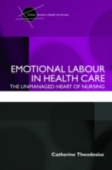 Emotional Labour in Health Care : The unmanaged heart of nursing