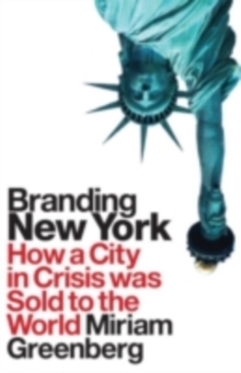 Branding New York : How a City in Crisis Was Sold to the World