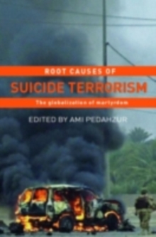 Root Causes of Suicide Terrorism : The Globalization of Martyrdom