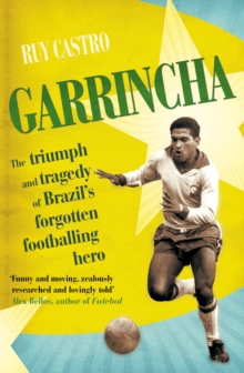 Garrincha : The Triumph and Tragedy of Brazil's Forgotten Footballing Hero, Paperback Book Garrincha : The Triumph and Tragedy of Brazil's Forgotten Footballing Hero, Paperback Book