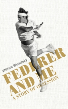 Federer and Me : A Story of Obsession, Hardback Book Federer and Me : A Story of Obsession, Hardback Book