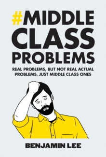 Middle Class Problems : Problems but not real actual problems, just middle class ones, Hardback Book Middle Class Problems : Problems but not real actual problems, just middle class ones, Hardback Book