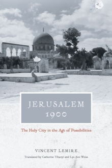 Jerusalem 1900 : The Holy City in the Age of Possibilities, Hardback Book Jerusalem 1900 : The Holy City in the Age of Possibilities, Hardback Book