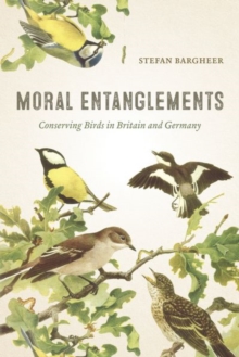Moral Entanglements : Conserving Birds in Britain and Germany, Hardback Book Moral Entanglements : Conserving Birds in Britain and Germany, Hardback Book