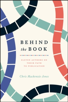 Behind the Book : Eleven Authors on Their Path to Publication, Paperback Book Behind the Book : Eleven Authors on Their Path to Publication, Paperback Book