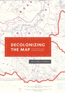Decolonizing the Map : Cartography from Colony to Nation