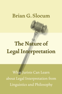The Nature of Legal Interpretation : What Jurists Can Learn about Legal Interpretation from Linguistics and Philosophy, Hardback Book The Nature of Legal Interpretation : What Jurists Can Learn about Legal Interpretation from Linguistics and Philosophy, Hardback Book