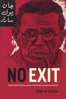 No Exit : Arab Existentialism, Jean-Paul Sartre, and Decolonization, Hardback Book No Exit : Arab Existentialism, Jean-Paul Sartre, and Decolonization, Hardback Book