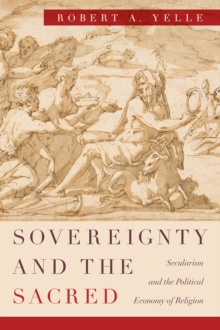 Sovereignty and the Sacred : Secularism and the Political Economy of Religion, Paperback / softback Book Sovereignty and the Sacred : Secularism and the Political Economy of Religion, Paperback / softback Book