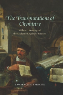 The Transmutations of Chymistry : Wilhelm Homberg and the Academie Royale Des Sciences