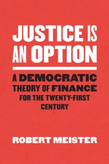 Justice Is an Option : A Democratic Theory of Finance for the Twenty-First Century