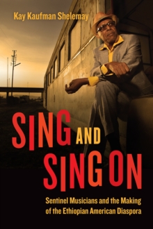 Sing and Sing On : Sentinel Musicians and the Making of the Ethiopian American Diaspora