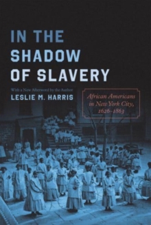 In the Shadow of Slavery : African Americans in New York City, 1626-1863