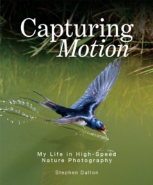 Capturing Motion: My Life in High Speed Nature Photography, Hardback Book Capturing Motion: My Life in High Speed Nature Photography, Hardback Book