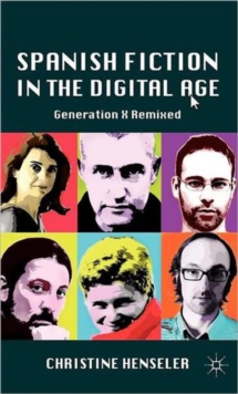 Spanish Fiction in the Digital Age : Generation X Remixed, Hardback Book Spanish Fiction in the Digital Age : Generation X Remixed, Hardback Book