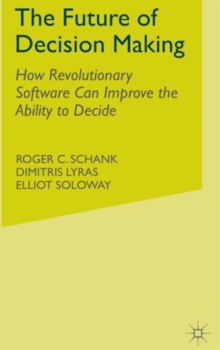 The Future of Decision Making : How Revolutionary Software Can Improve the Ability to Decide, Hardback Book The Future of Decision Making : How Revolutionary Software Can Improve the Ability to Decide, Hardback Book