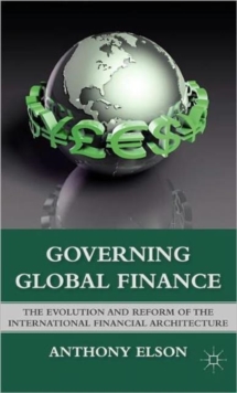 Governing Global Finance : The Evolution and Reform of the International Financial Architecture, Hardback Book Governing Global Finance : The Evolution and Reform of the International Financial Architecture, Hardback Book
