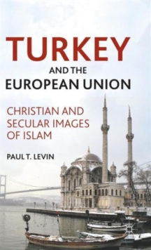 Turkey and the European Union : Christian and Secular Images of Islam, Hardback Book Turkey and the European Union : Christian and Secular Images of Islam, Hardback Book