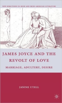 James Joyce and the Revolt of Love : Marriage, Adultery, Desire, Hardback Book James Joyce and the Revolt of Love : Marriage, Adultery, Desire, Hardback Book