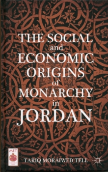 The Social and Economic Origins of Monarchy in Jordan, Hardback Book The Social and Economic Origins of Monarchy in Jordan, Hardback Book