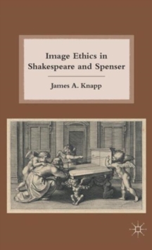 Image Ethics in Shakespeare and Spenser, Hardback Book Image Ethics in Shakespeare and Spenser, Hardback Book